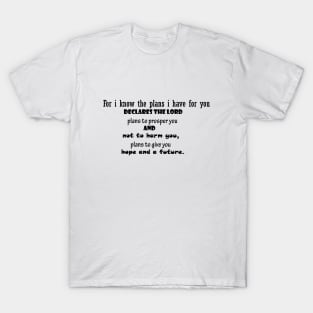 For i know the plans i have for you declares the lord plans to prosper you and not to harm you, plans to give you hope and a future inspirational bible verse. T-Shirt